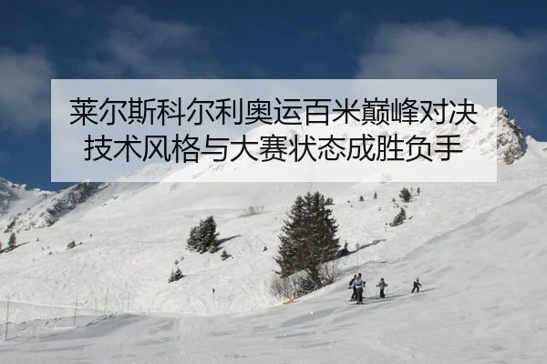 莱尔斯科尔利奥运百米巅峰对决 技术风格与大赛状态成胜负手